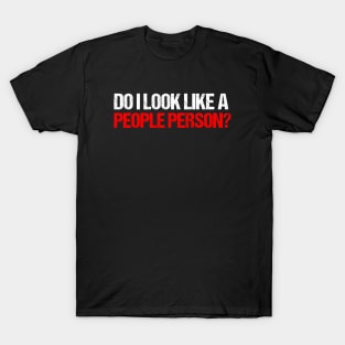 Do I look like a people person? T-Shirt